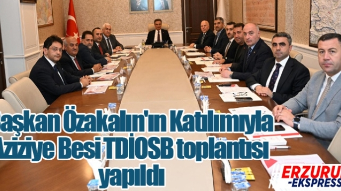 Başkan Özakalın'ın Katılımıyla Aziziye Besi TDİOSB toplantısı yapıldı