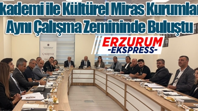 Akademi ile Kültürel Miras Kurumları Aynı Çalışma Zemininde Buluştu