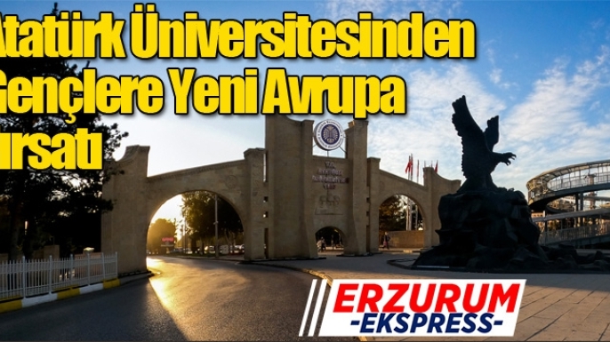 Atatürk Üniversitesinden Gençlere Yeni Avrupa Fırsatı
