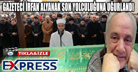 Gazeteci İrfan Alyanak son yolculuğuna uğurlandı