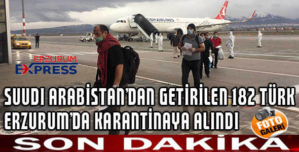 Suudi Arabistandan getirilen 182 Türk Erzurumda karantinaya alındı