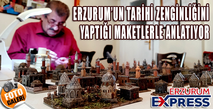 Maket sanatçısı Erzurum’un 1800’lü yıllarına hayat veriyor