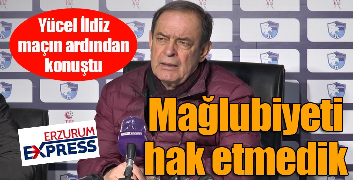 BB Erzurumspor Teknik Direktörü Yücel İldiz: "Hak etmediğimiz bir mağlubiyet oldu"