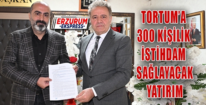 Tortum'a 300 kişilik istihdam sağlayacak yatırım