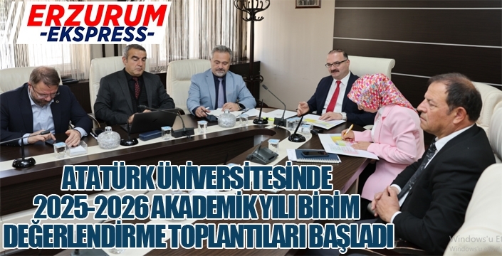 ATATÜRK ÜNİVERSİTESİNDE 2025-2026 AKADEMİK YILI BİRİM DEĞERLENDİRME TOPLANTILARI BAŞLADI