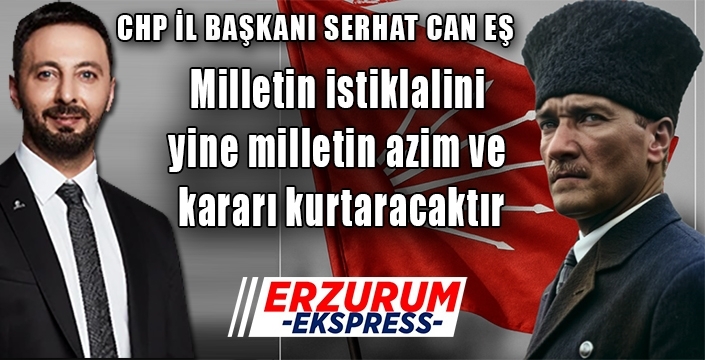 Can Eş, Milletin istiklalini yine milletin azim ve kararı kurtaracaktır.