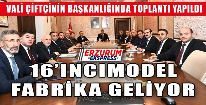 Erzurum’a 16. Model Fabrika geliyor