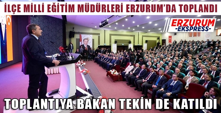 İlçe Milli Eğitim Müdürleri Erzurum'da toplandı