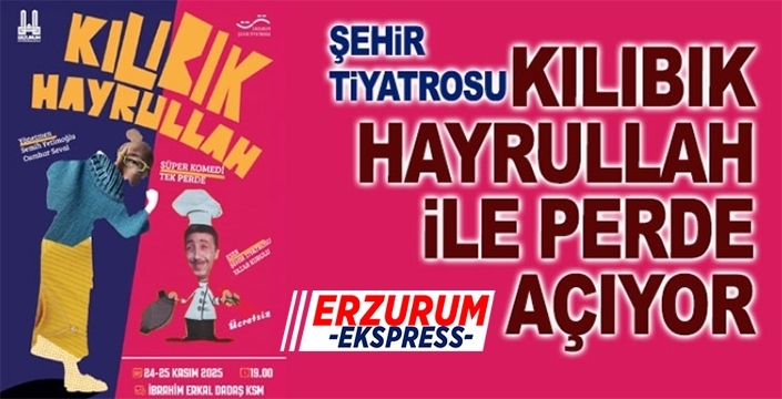 Erzurum Şehir Tiyatrosu Kılıbık Hayrullah ile perde açıyor