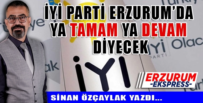 İYİ Parti 9 Kasımda Erzurum'da ya tamam ya devam diyecek.