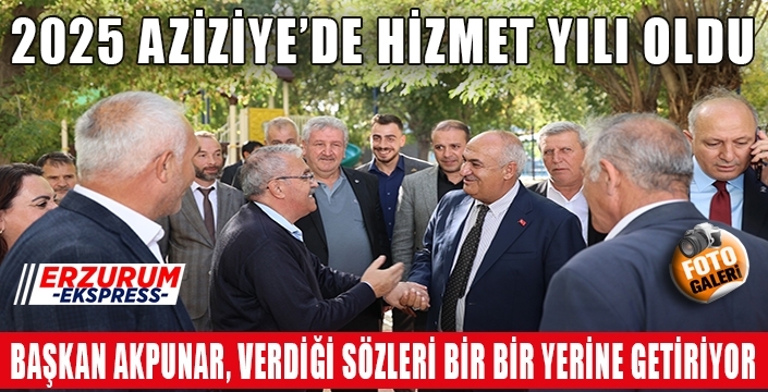 2025 Aziziye’de hizmet yılı oldu.