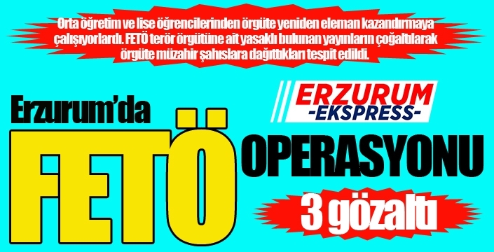 Erzurum'da FETÖ'cülere eş zamanlı operasyon...