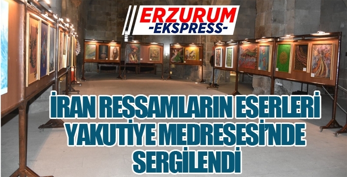 İRANLI RESSAMLARIN ESERLERİ YAKUTİYE MEDRESESİ’NDE SERGİLENDİ