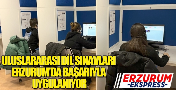 ULUSLARARASI DİL SINAVLARI ERZURUM’DA BAŞARIYLA UYGULANIYOR
