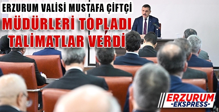 Vali Çiftçi İl ve Bölge Müdürlerini topladı