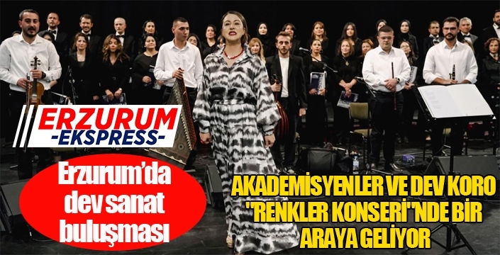 ERZURUM’DA DEV SANAT BULUŞMASI: AKADEMİSYENLER VE DEV KORO