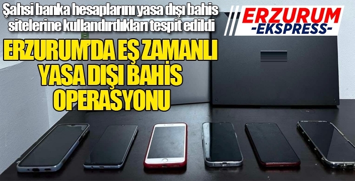 Erzurum'da yasa dışı bahis operasyonu