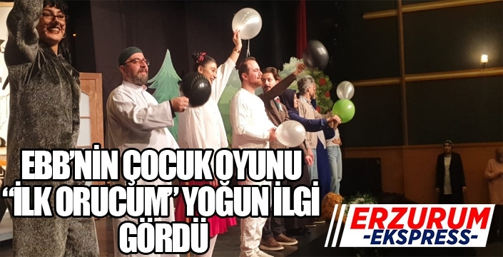 EBB’NİN ÇOCUK OYUNU “İLK ORUCUM” YOĞUN İLGİ GÖRDÜ