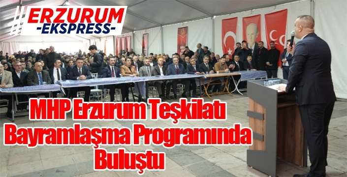 MHP Erzurum Teşkilatı Bayramlaşma Programında Buluştu