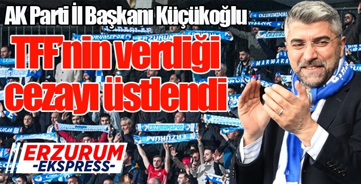 AK Parti İl Başkanı Küçükoğlu, TFF'nin kestiği cezayı üstlendi