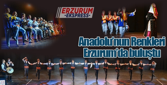Anadolu'nun renkleri Erzurum'da buluştu...