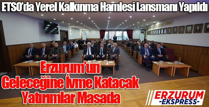 Erzurum’un Geleceğine İvme Katacak Yatırımlar Masada