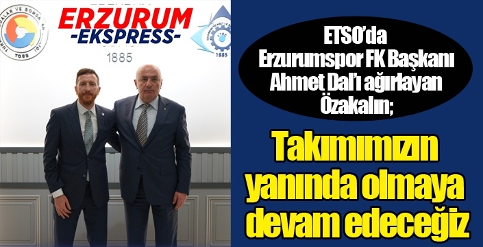Özakalın'dan Erzurumspor FK'ya destek sözü...