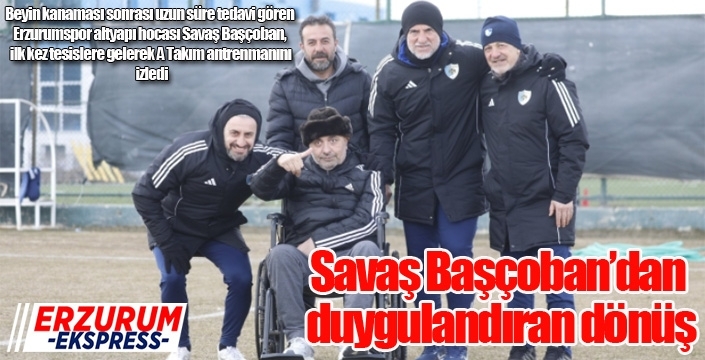 Savaş Başçoban’dan duygulandıran dönüş