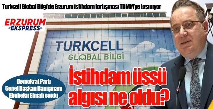 Turkcell Global Bilgi’de Erzurum istihdam tartışması TBMM’ye taşınıyor