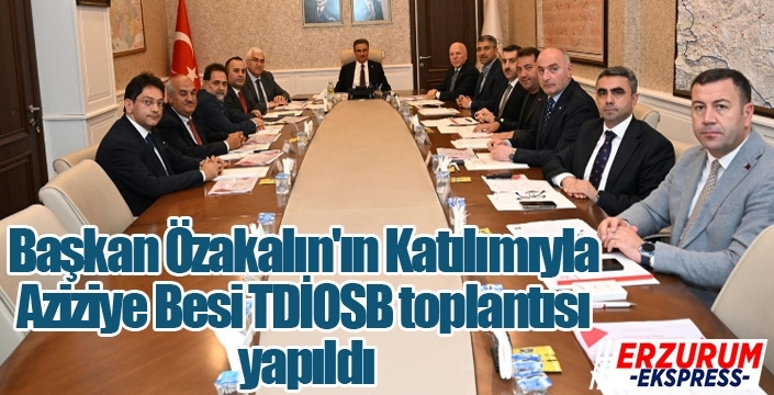 Başkan Özakalın'ın Katılımıyla Aziziye Besi TDİOSB toplantısı yapıldı