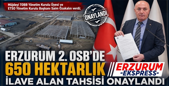Erzurum 2. OSB'de 650 Hektarlık İlave Alan Tahsisi Onaylandı