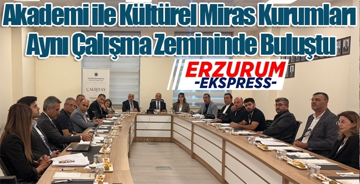 Akademi ile Kültürel Miras Kurumları Aynı Çalışma Zemininde Buluştu