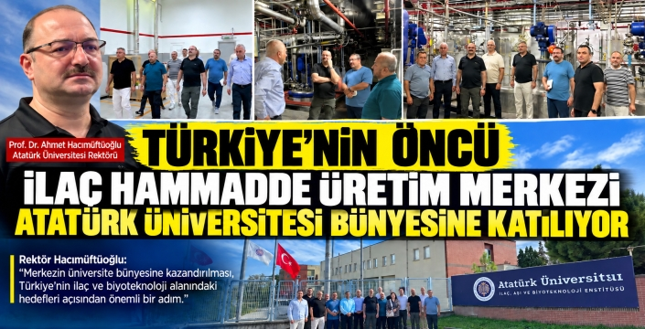 Türkiye’nin Öncü İlaç Hammadde Üretim Merkezi Atatürk Üniversitesi Bünyesine Katılıyor