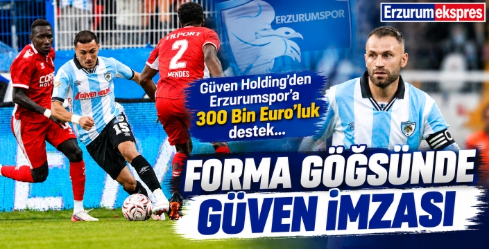 Güven Holding’den Erzurumspor’a 300 Bin Euro’luk Destek! Forma Göğsünde Güven İmzası