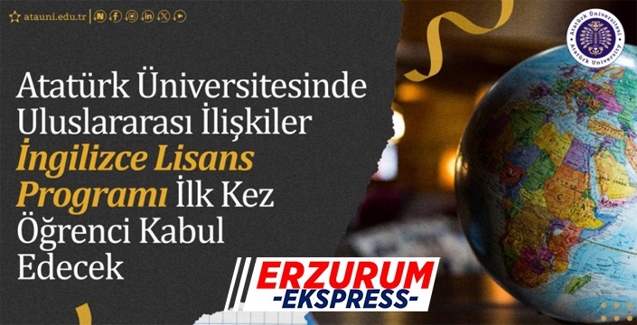 Atatürk Üniversitesinde Uluslararası İlişkiler İngilizce Lisans Programı İlk Kez Öğrenci Kabul Edecek