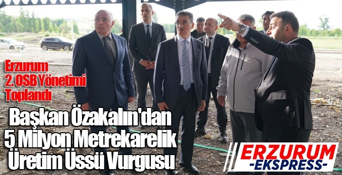 Başkan Özakalın'dan 5 Milyon Metrekarelik Üretim Üssü Vurgusu