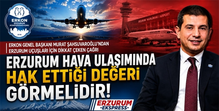 ERKON’dan Erzurum Uçuşları İçin Çağrı: “Erzurum’un Talebi Adalettir”