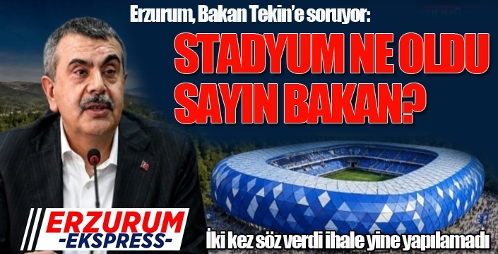 Erzurum, Bakan Tekin’e soruyor: Stadyum ne oldu sayın bakan?