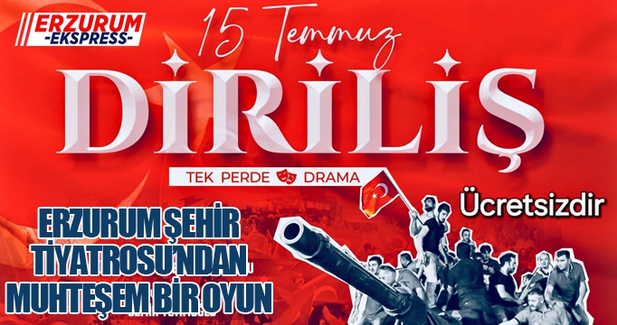 Erzurum'da “15 Temmuz Diriliş“ sahne alacak