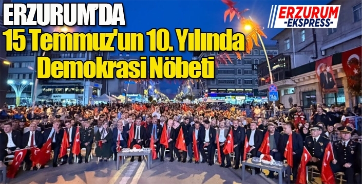 Erzurum'da 15 Temmuz'un 10. Yılında Demokrasi Nöbeti