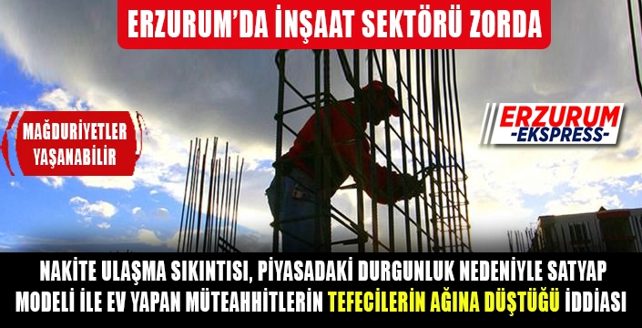 Erzurum'da inşaat sektöründe bir çok firma zor günler geçiriyor