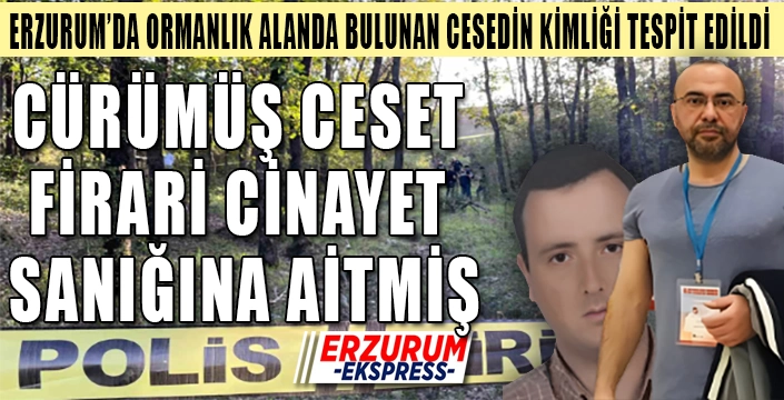 Erzurum'da ormanlık alanda bulunan çürümüş cesedin kimliği belirlendi.