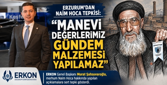 Erzurum'dan Naim Hoca tepkisi: Manevi değerlerimiz gündem malzemesi yapılamaz...