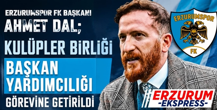 Erzurumspor FK Başkanı Ahmet Dal'a önemli görev...