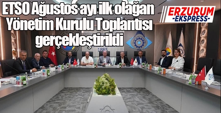 ETSO Ağustos ayı ilk olağan Yönetim Kurulu Toplantısı gerçekleştirildi...
