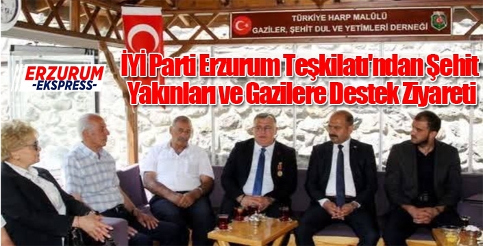 İYİ Parti Erzurum Teşkilatı'ndan Şehit Yakınları ve Gazilere Destek Ziyareti