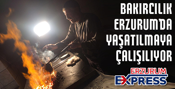 Bakırcılık Erzurumda yaşatılmaya çalışılıyor