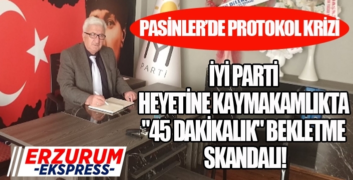 PASİNLER’DE PROTOKOL KRİZİ: İYİ PARTİ HEYETİNE KAYMAKAMLIKTA