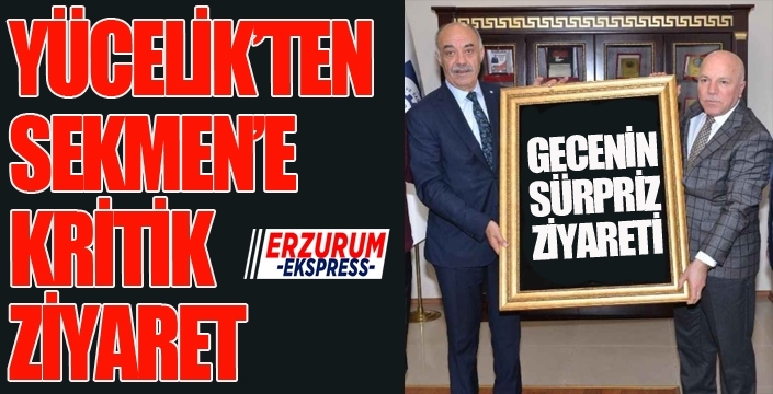 Sekmen’in konutuna Yücelik’ten sürpriz ziyaret