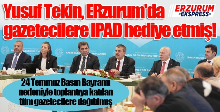Yusuf Tekin, Erzurum'da gazetecilere IPAD hediye etmiş!
